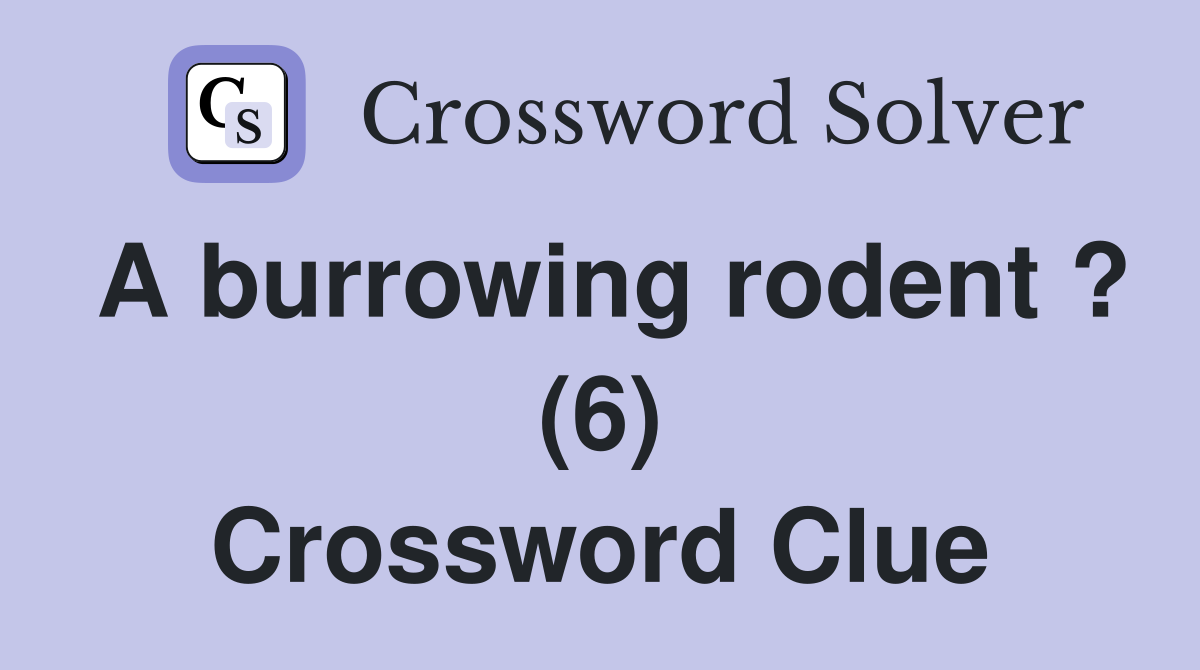 A burrowing rodent ? (6) Crossword Clue Answers Crossword Solver